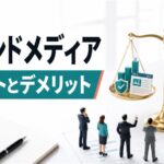 オウンドメディアのメリットとデメリット｜導入に向く企業の特徴も解説