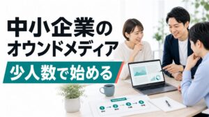 中小企業のオウンドメディアは必要か｜少人数で始める判断基準と成功の型